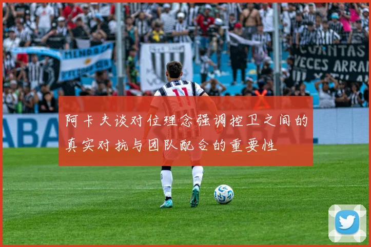 阿卡夫谈对位理念强调控卫之间的真实对抗与团队配合的重要性