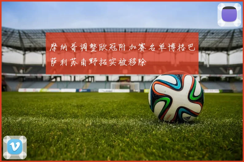 摩纳哥调整欧冠附加赛名单博格巴萨利苏南野拓实被移除