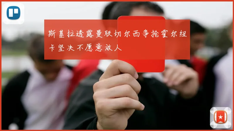 斯基拉透露曼联切尔西争抢霍尔纽卡坚决不愿意放人
